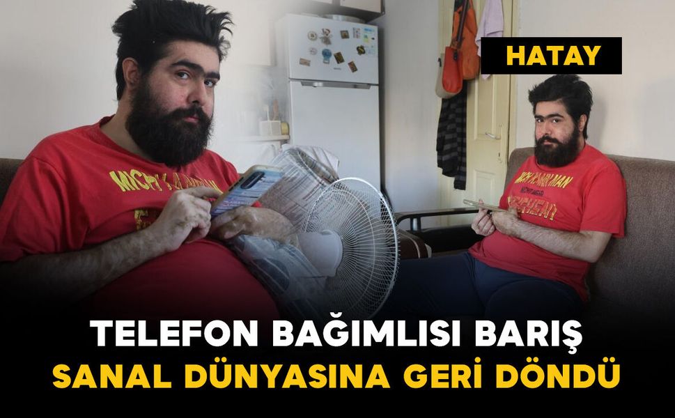 Hatay'da telefon bağımlısı Barış, sanal dünyadaki yaşamına geri döndü