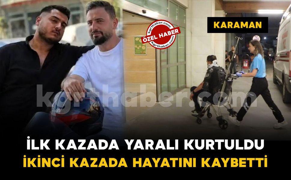 Karaman'da ilk motosiklet kazasından yaralı kurtuldu, ikinci kazada hayatını kaybetti