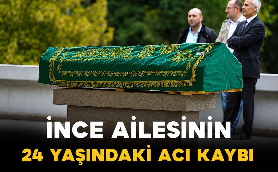 İnce ailesinin genç yaştaki acı kaybı