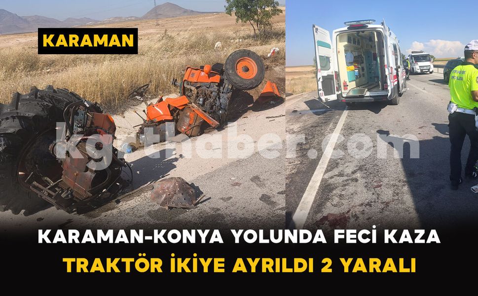 Karaman-Konya Yolunda Feci Kaza! Traktör İkiye Ayrıldı, 2 Yaralı
