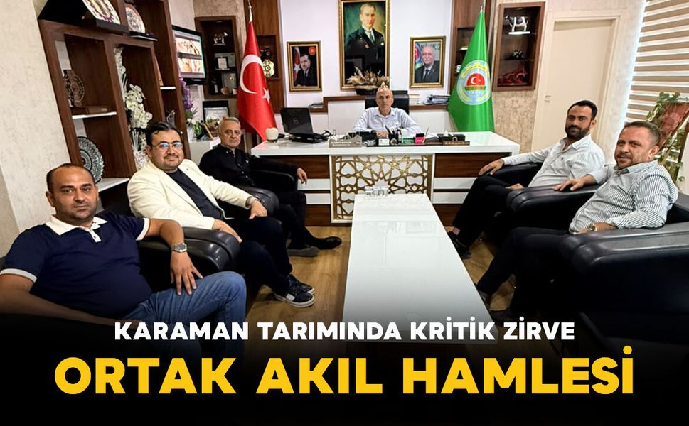 Karaman Tarımında Kritik Zirve: Demirel ve Bayram’dan Ortak Akıl Hamlesi