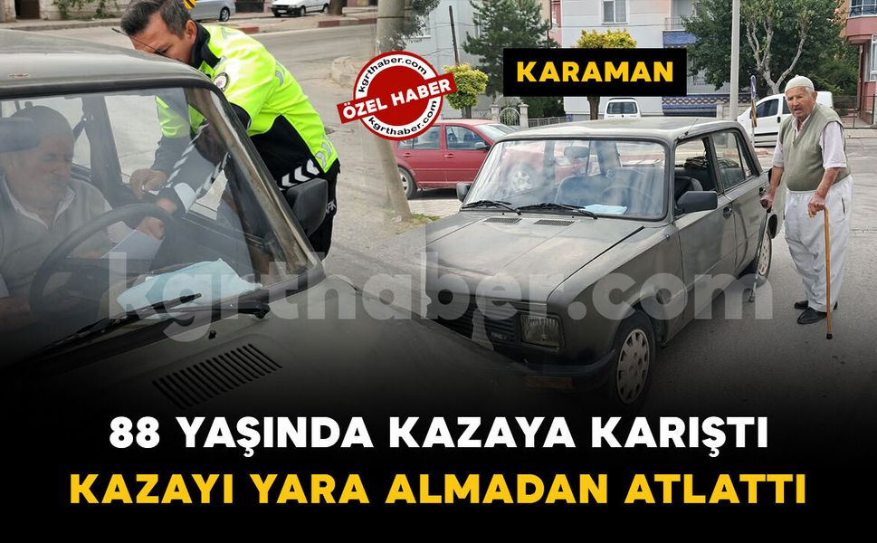 Karaman'da 88 yaşındaki sürücü kazayı yara almadan atlattı