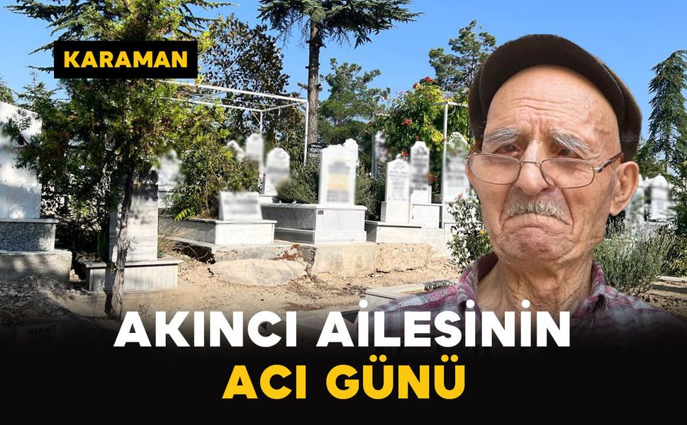Karaman'da Akıncı ailesinin acı kaybı