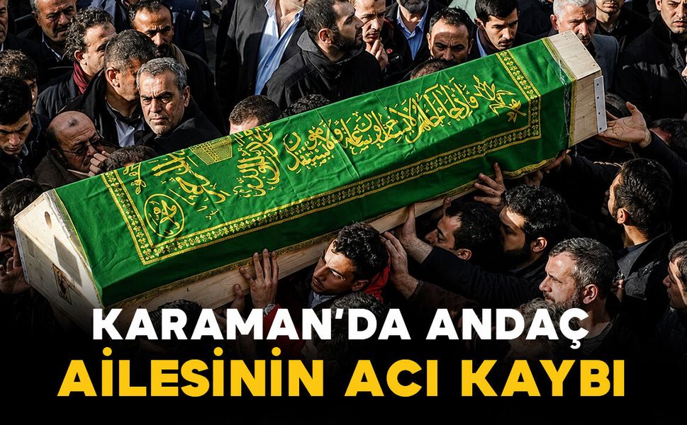 Karaman'da Andaç ailesinin genç yaştaki acı kaybı
