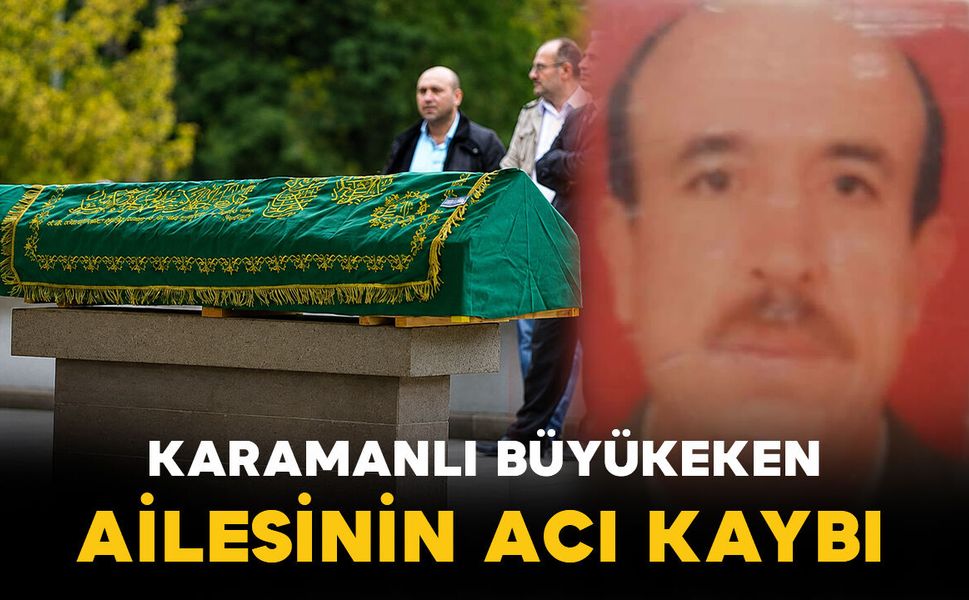 Karaman'da Büyükeken ailesinin acı kaybı