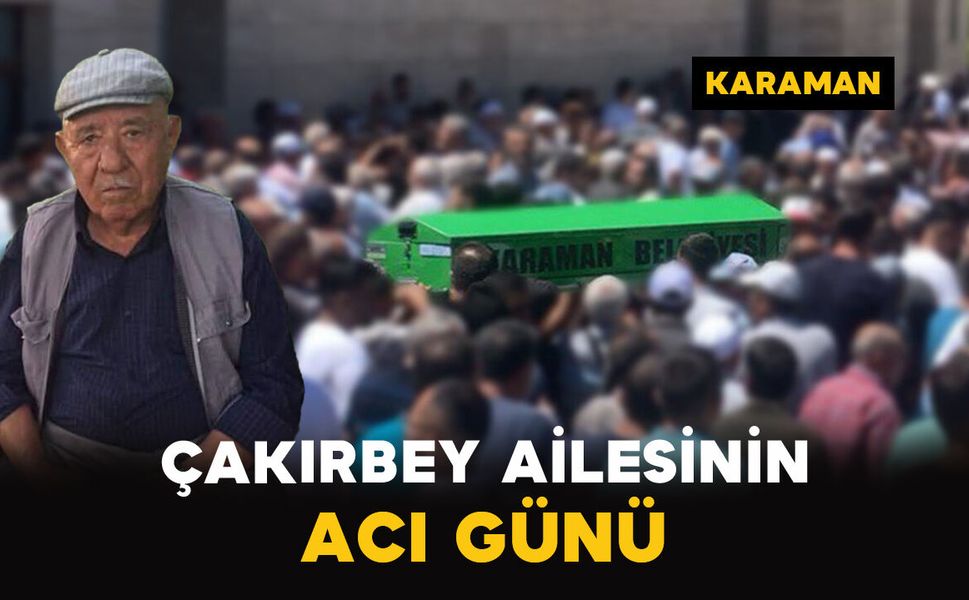 Karaman'da Çakırbey ailesinin acı günü