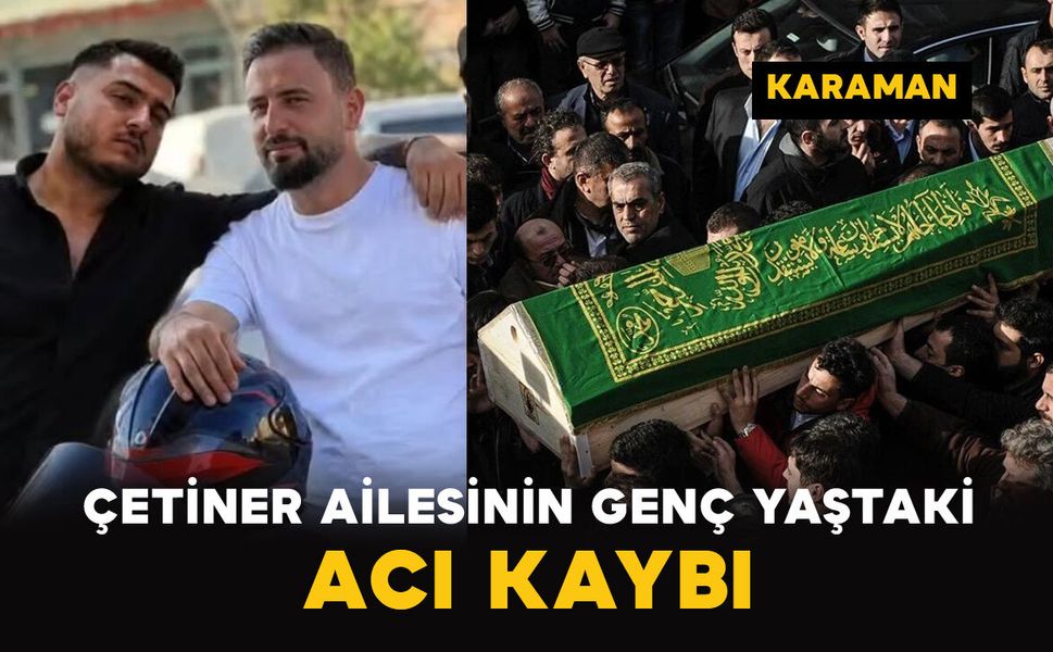 Karaman'da Çetiner ailesinin genç yaştaki acı kaybı