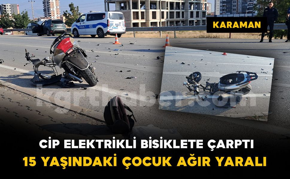 Karaman'da cip elektrikli bisiklete çarptı: 15 yaşındaki sürücü ağır yaralandı