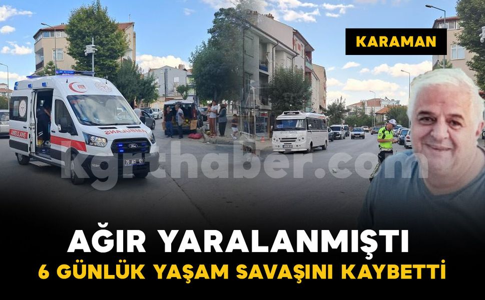 Karaman'da devrilen elektrikli bisikletin sürücüsü 6 gün sonra yaşamını yitirdi