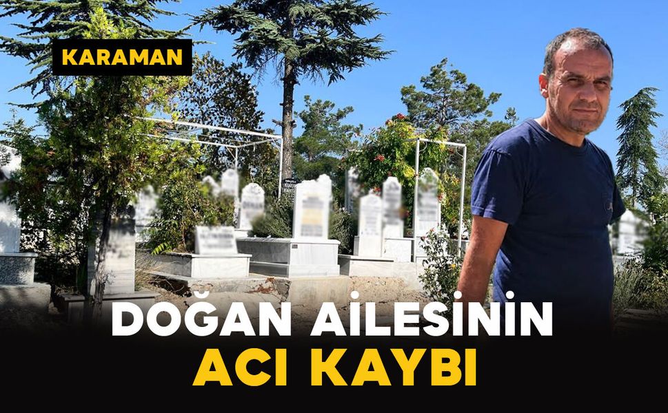 Karaman'da Doğan ailesinin acı kaybı