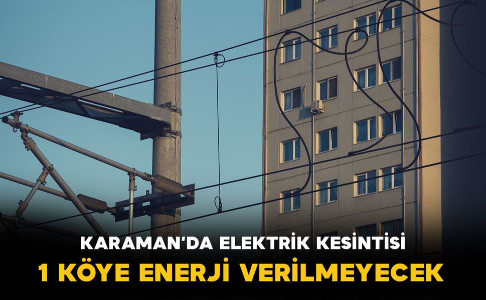 Karaman'da elektrik kesintisi: 1 köy enerjisiz kalacak