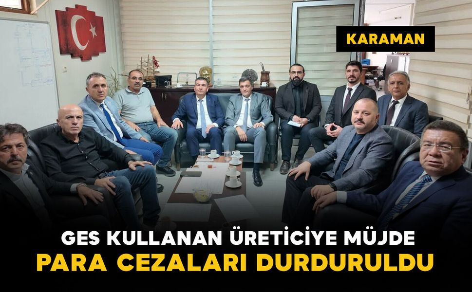 Karaman'da GES kullanan üreticilere müjde: İdari para cezaları durduruldu