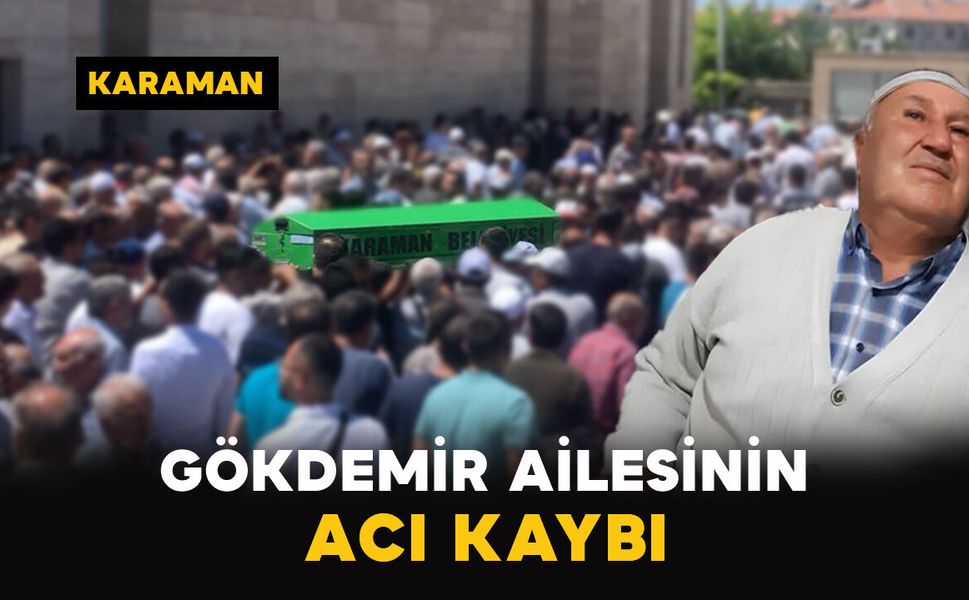 Karaman'da Gökdemir ailesinin acı kaybı