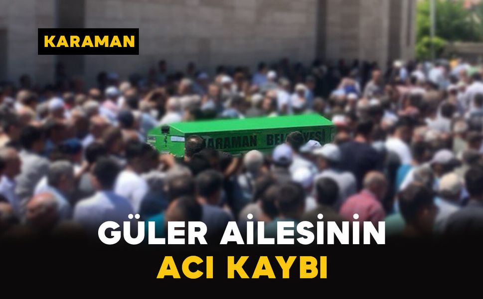Karaman'da Güler ailesinin acı kaybı