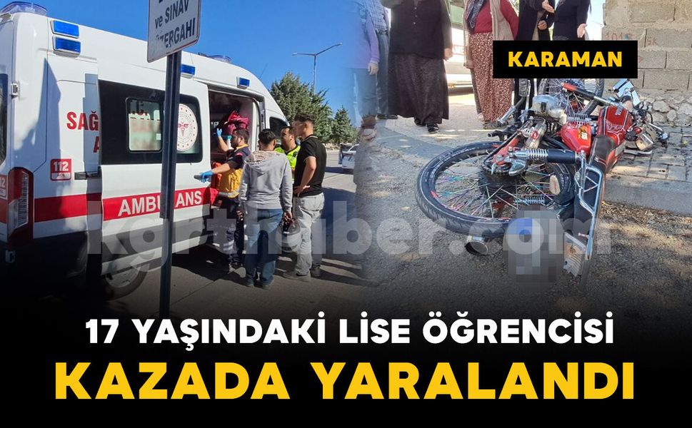Karaman'da hafif ticari araçla motosiklet çarpıştı: 1 lise öğrencisi