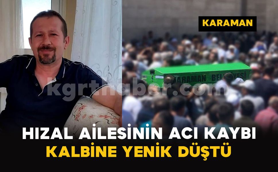 Karaman'da Hızal ailesinin acı kaybı: Kalbine yenik düştü
