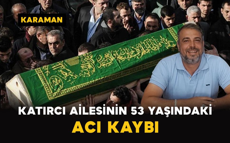 Karaman'da Katırcı ailesinin acı kaybı