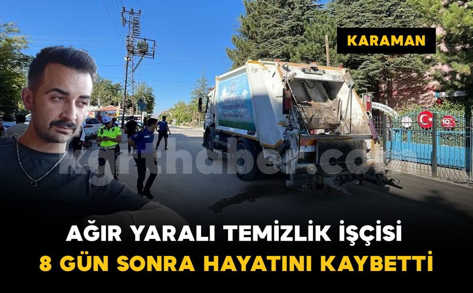 Karaman’da temizlik işçisi kazadan 8 gün sonra hayatını kaybetti