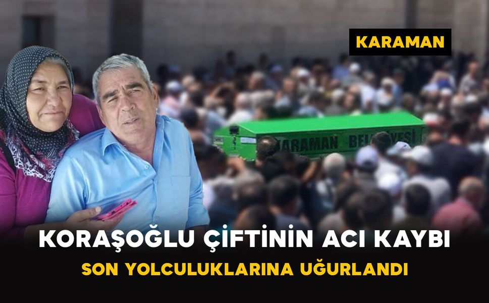 Karaman'da Koraşoğlu çiftinin acı kaybı