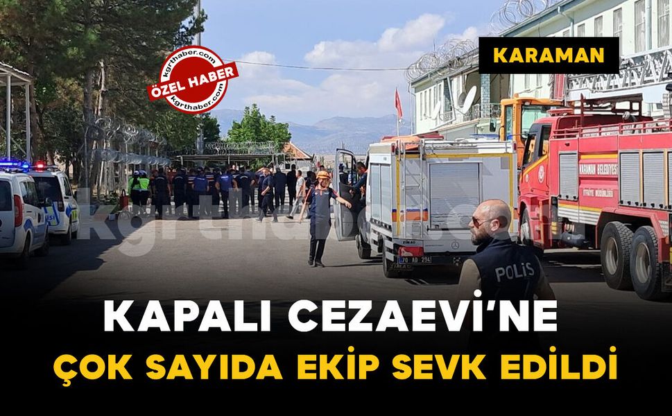 Karaman’da M Tipi Kapalı Cezaevi'ne çok sayıda ekip sevk edildi: gerçeği aratmayan tatbikat