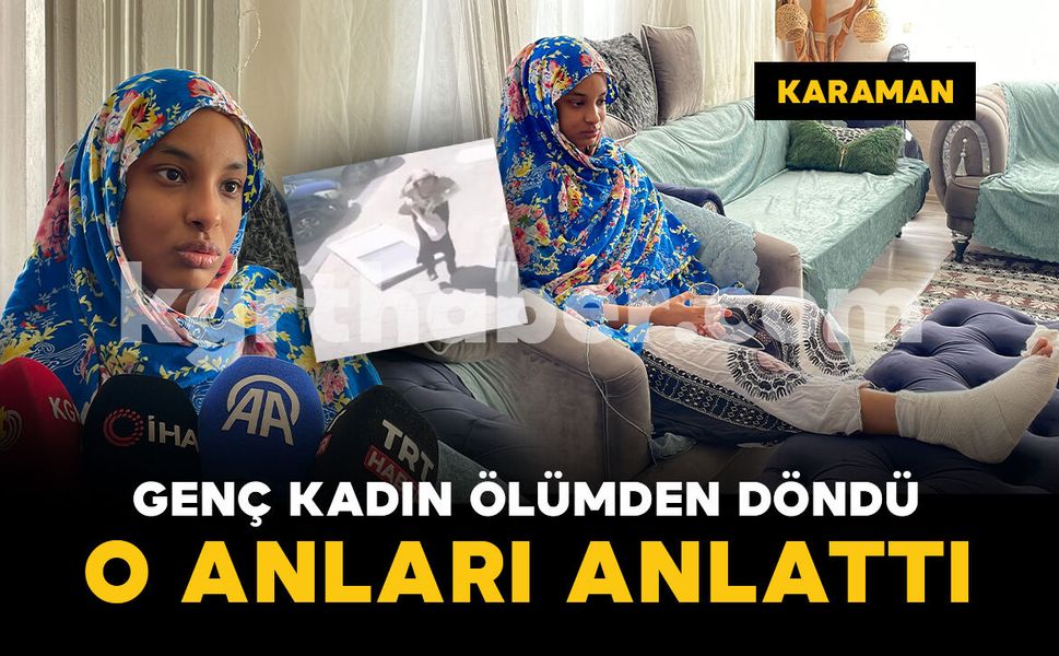 Karaman'da ölümden dönen genç kadın o anları anlattı