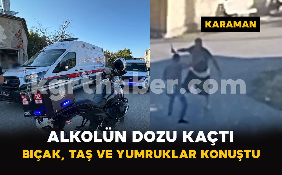 Karaman'da Önce Eğlendiler Sonra Bıçakla Birbirlerine Saldırdılar