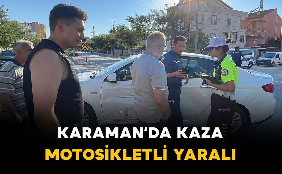 Karaman'da otomobil ile motosiklet çarpıştı: 1 kişi yaralı