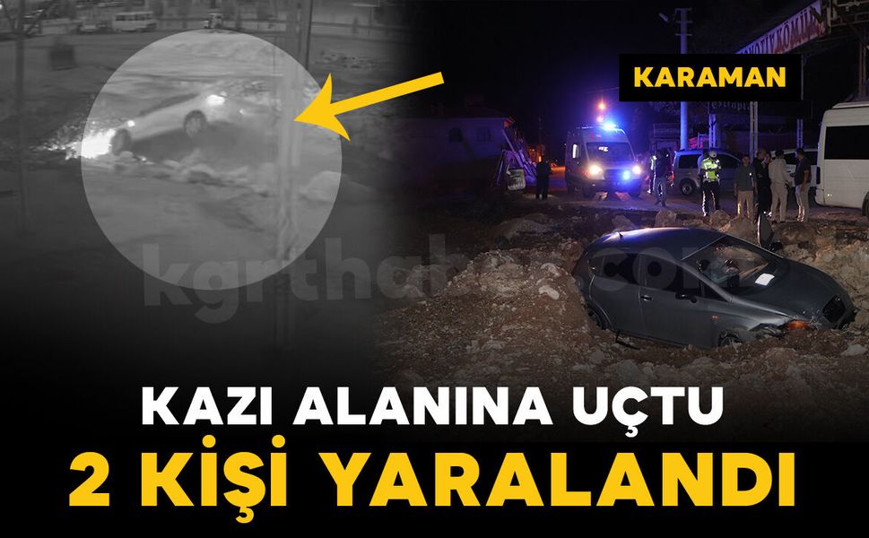 Karaman’da otomobil inşaatın kazı alanına uçtu: 2 yaralı