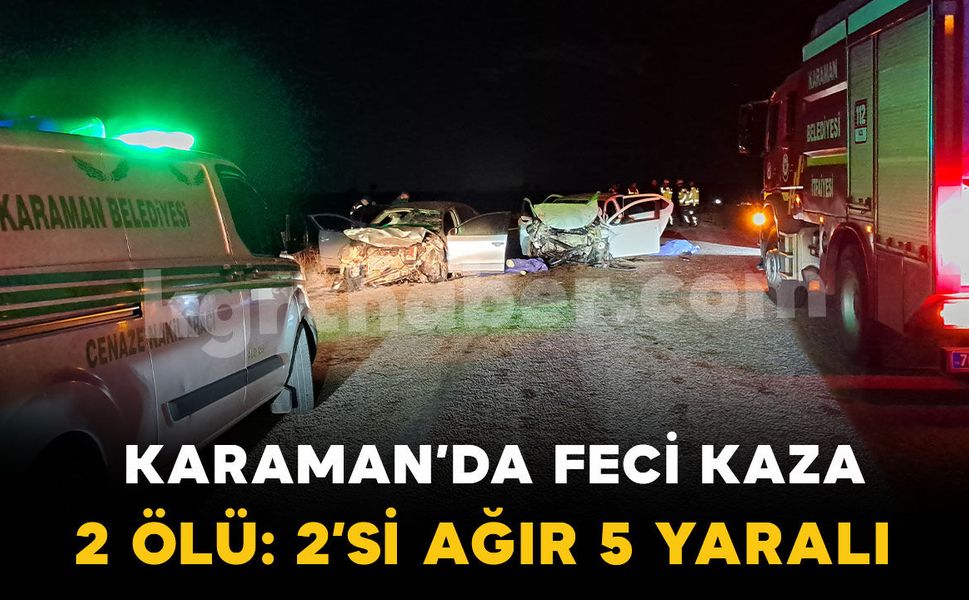 Karaman’da otomobiller kafa kafaya çarpıştı: 2 ölü, 2’si ağır 5 yaralı