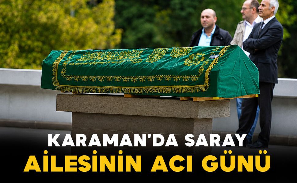 Karaman'da Saray ailesinin acı günü