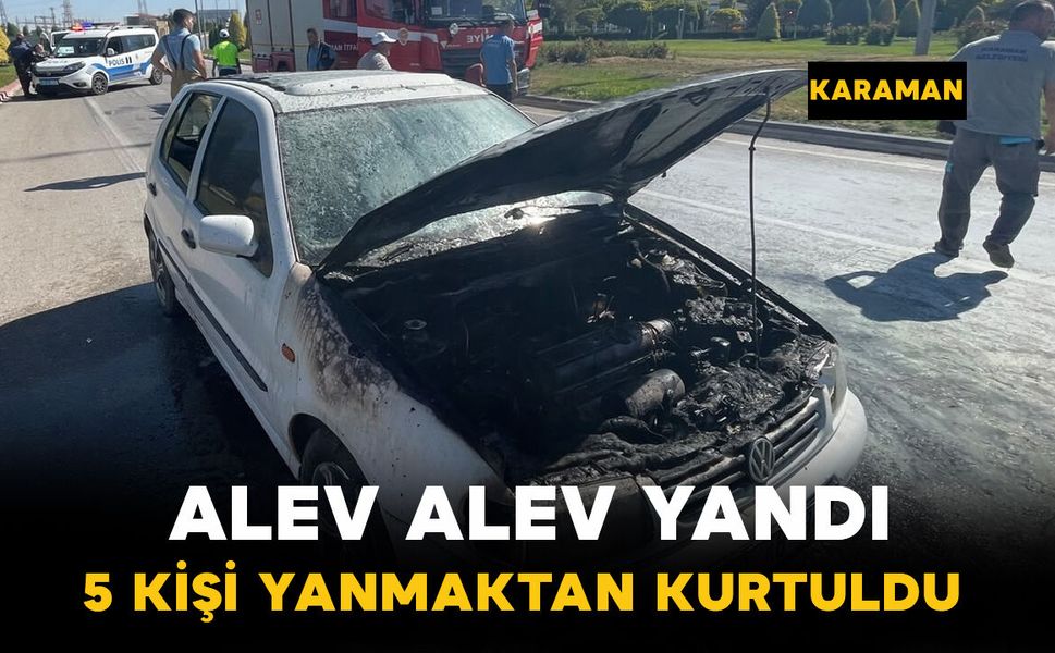 Karaman’da seyir halindeki araç alev alev yandı! 5 kişi son anda kurtuldu