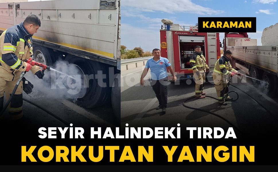 Karaman’da seyir halindeki mermer yüklü tırın lastiği alev aldı