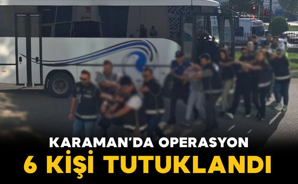 Karaman’da “Sokaklar Güvende” operasyonunda 6 şüpheli tutuklandı