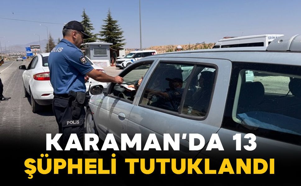 Karaman’da Suçlulara Geçit Yok! 13 Şüpheli Tutuklandı