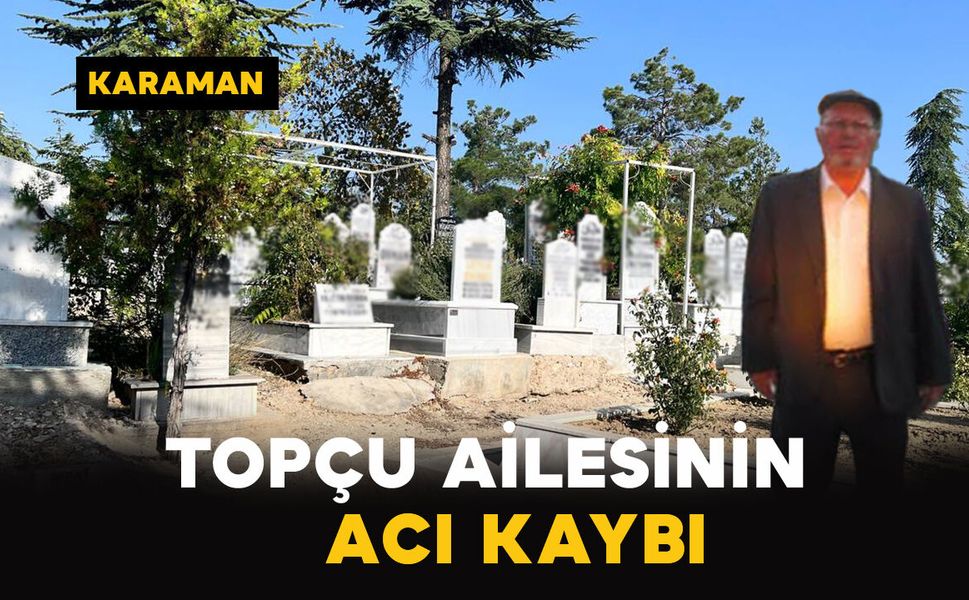Karaman'da Topçu ailesinin acı kaybı