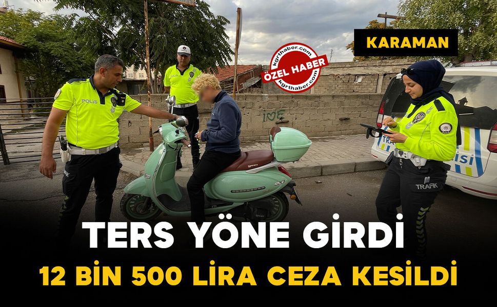 Karaman’da trafik denetimi: Ters yöne giren 16 yaşındaki sürücüye 12 bin 500 lira ceza