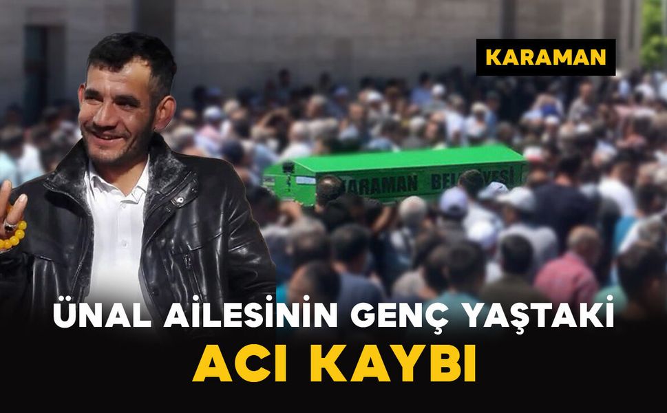 Karaman'da Ünal ailesinin acı kaybı