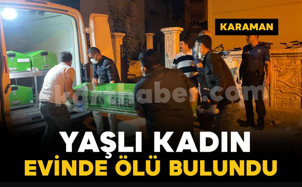 Karaman'da yalnız yaşayan 86 yaşındaki kadın evinde ölü bulundu
