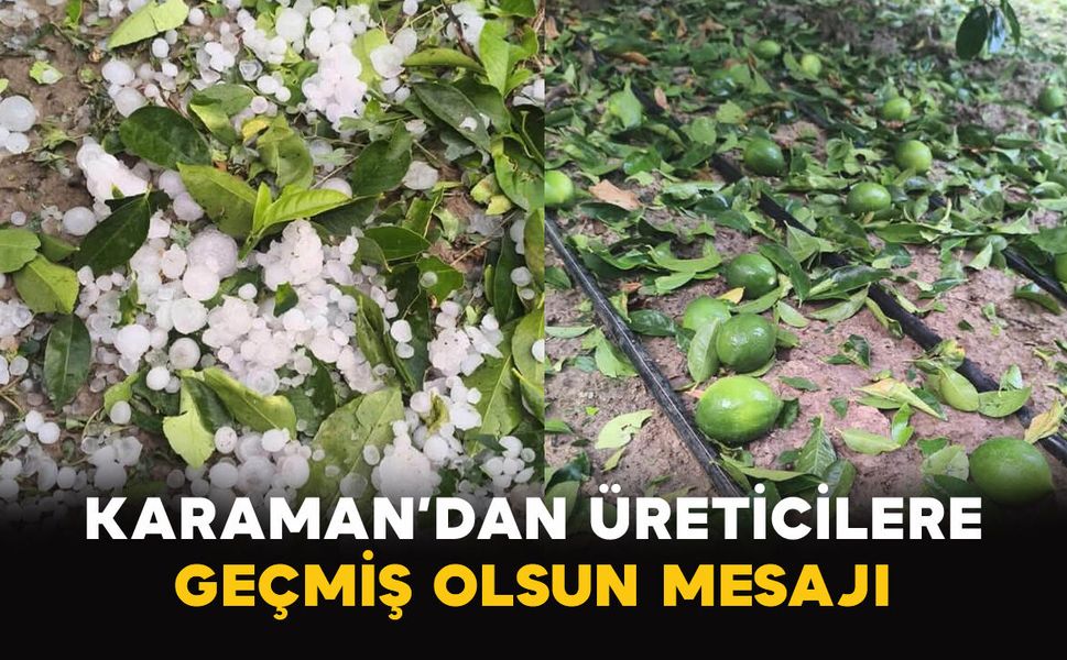 Karaman’dan Üreticilere Geçmiş Olsun Mesajı