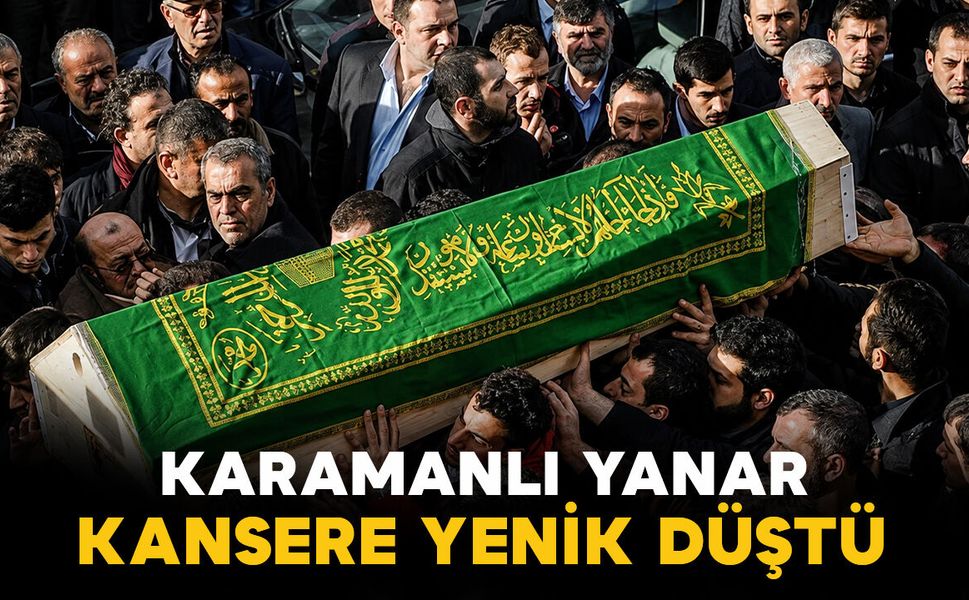 Karamanlı Yanar kansere yenik düştü