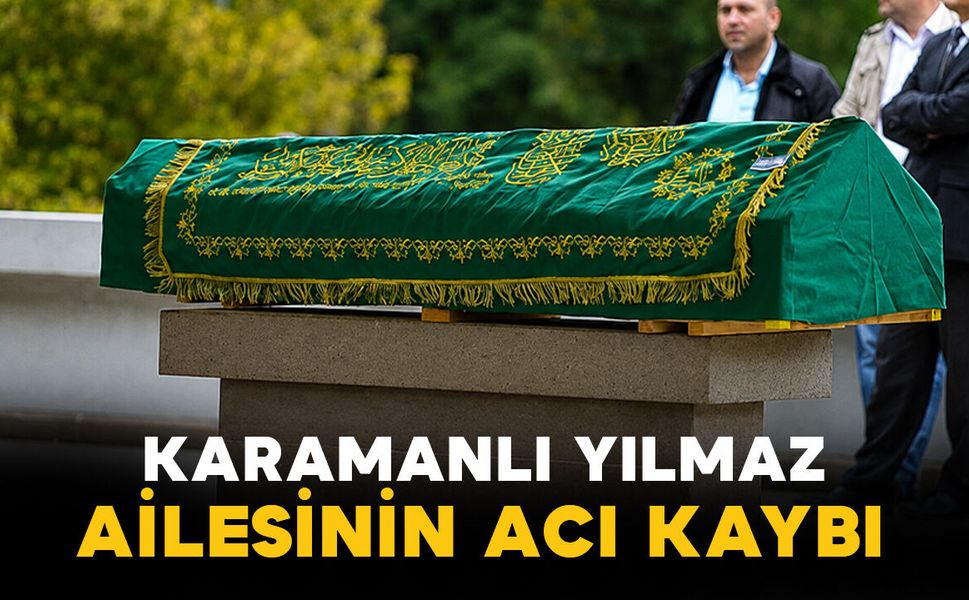 Karamanlı Yılmaz ailesinin acı kaybı