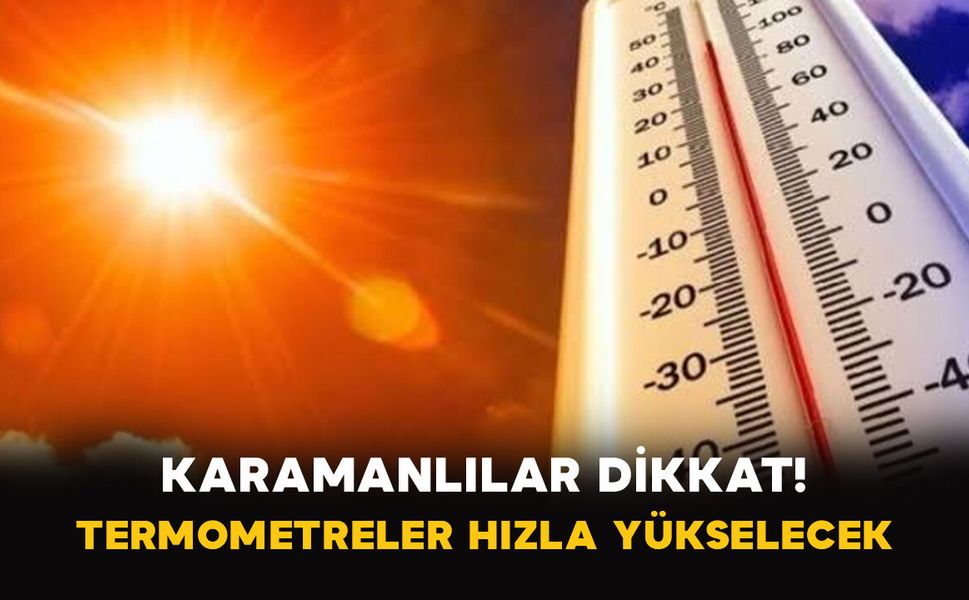 Karamanlılar Dikkat! Termometreler Hızla Yükselecek