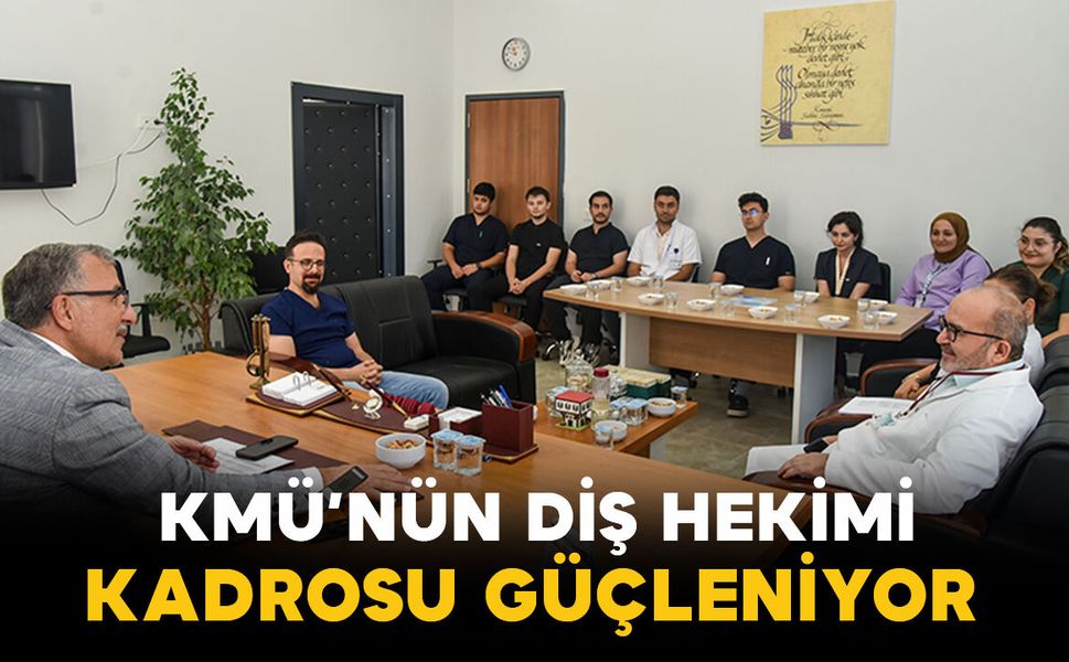 KMÜ diş hekimliği fakültesinin akademik kadrosu güçleniyor