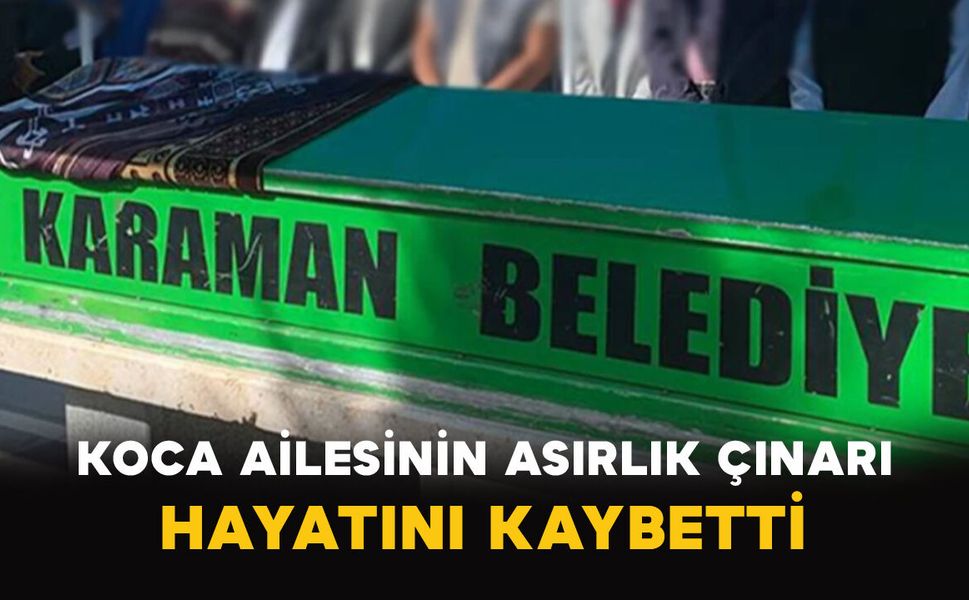 Koca Ailesinin Asırlık Çınarı Hayatını Kaybetti