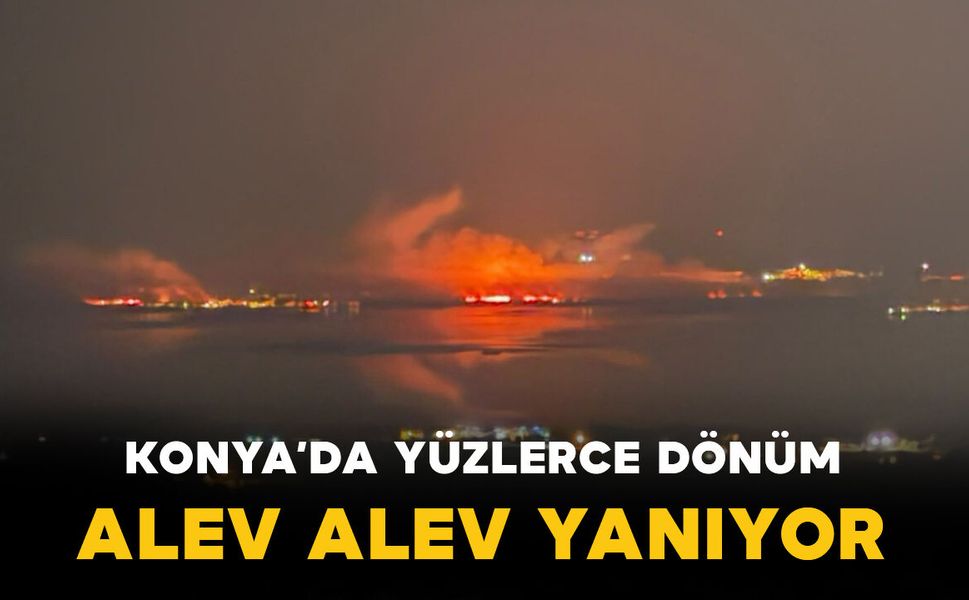 Konya'da tarlalar alev alev yanıyor