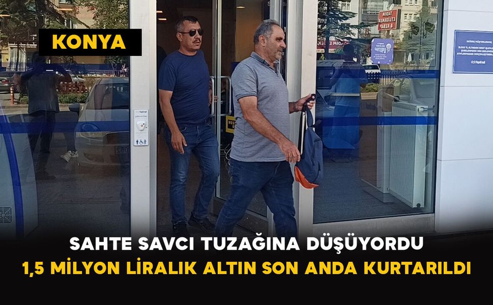 Sahte Savcı Tuzağına Düşüyordu: 1,5 Milyon Liralık Altın Son Anda Kurtarıldı