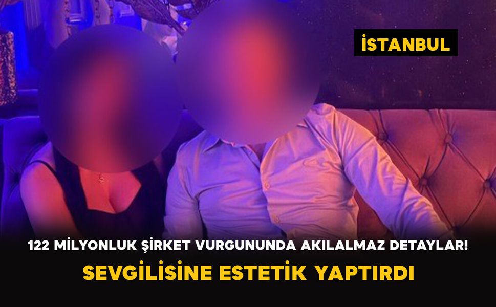 Şirketi 122 Milyon Lira Zarara Uğrattı: Sevgilisine Estetik Yaptırdı