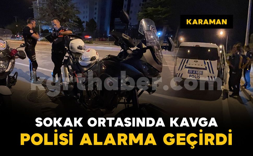 Sokak ortasında kavga polisi alarma geçirdi