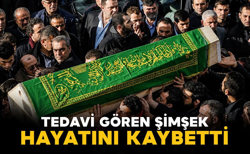Tedavi gören Şimşek hayatını kaybetti