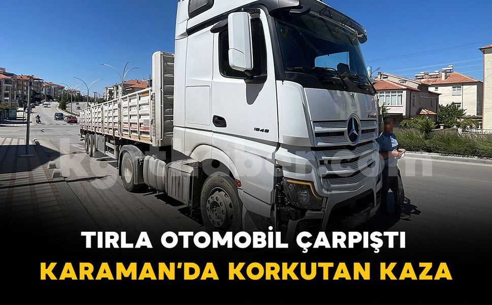 Tır ile otomobilin karıştığı kaza ucuz atlatıldı